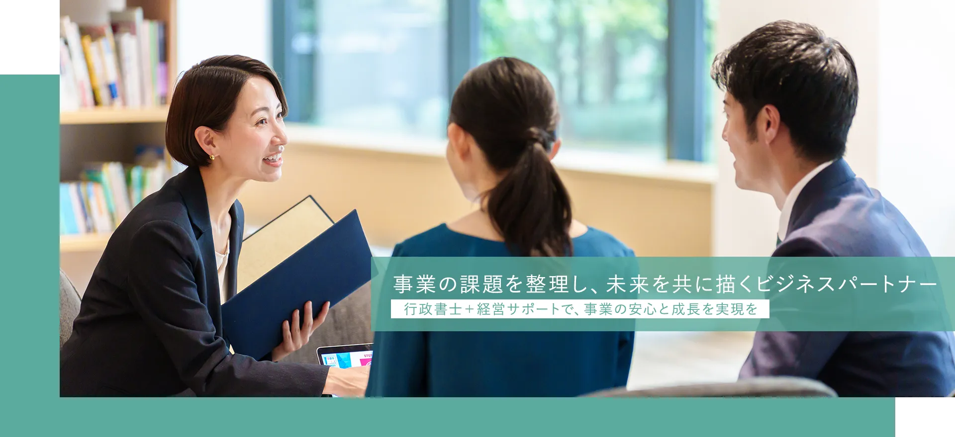 事業の課題を整理し、未来を共に描くビジネスパートナー行政書士＋経営サポートで、事業の安心と成長を実現を